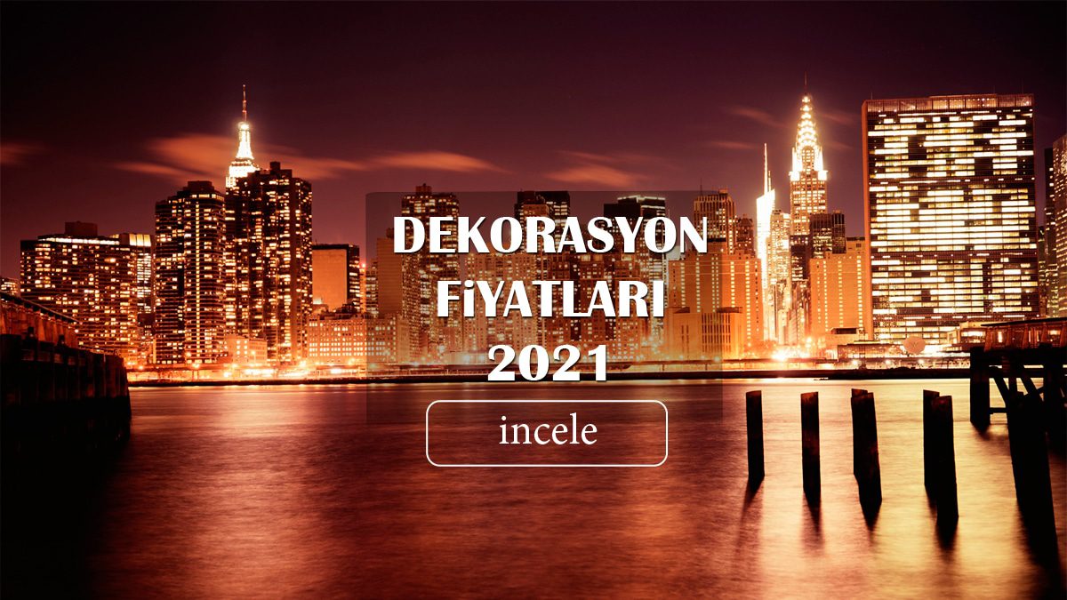 Dekorasyon fiyatları 2021 Dekorasyon malzeme ve işçilik